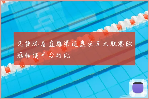 免费观看直播渠道盘点五大联赛欧冠转播平台对比