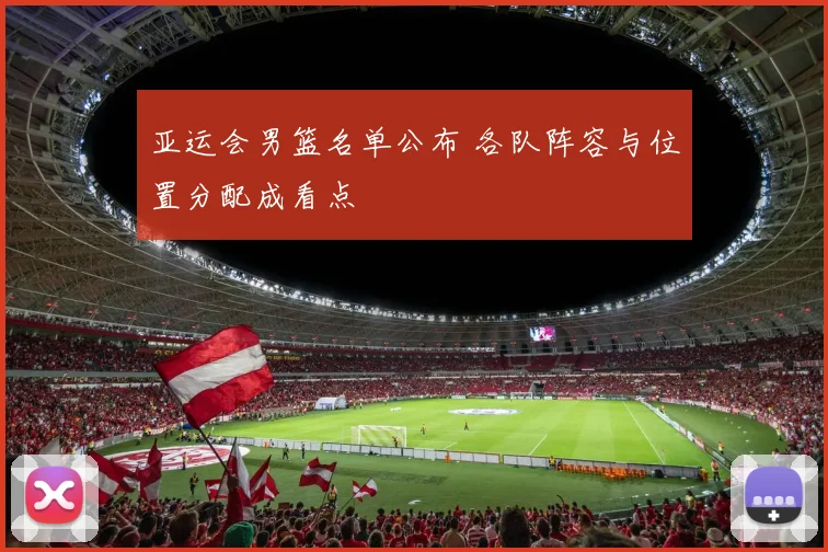 亚运会男篮名单公布 各队阵容与位置分配成看点