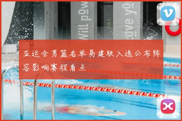 亚运会男篮名单易建联入选公布阵容影响赛程看点